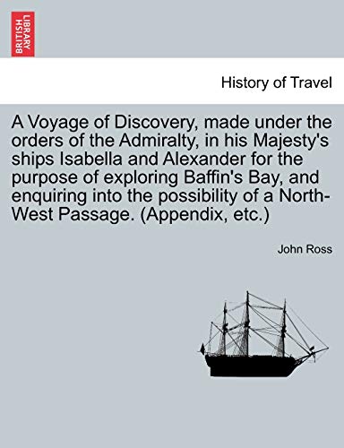 A Voyage of Discovery, made under the orders of the Admiralty, in his Majesty's ships Isabella and Alexander for the purpose of exploring Baffin's ... of a North-West Passage. (Appendix, etc.) (9781241516543) by Ross Sir, Camille And Henry Dreyfus Professor Of Chemistry John