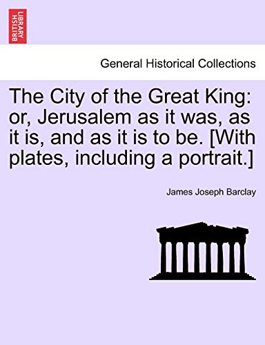 Stock image for The City of the Great King: or, Jerusalem as it was, as it is, and as it is to be. [With plates, including a portrait.] for sale by Lucky's Textbooks