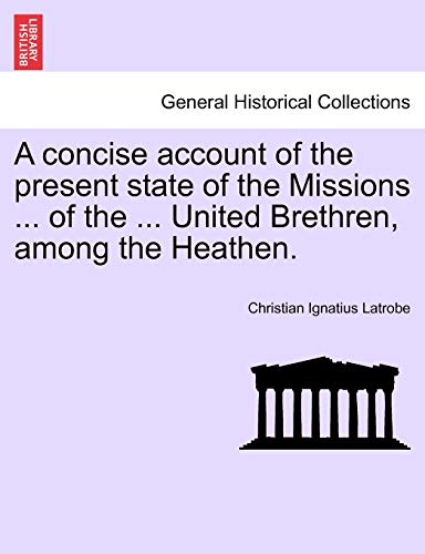 Stock image for A Concise Account of the Present State of the Missions . of the . United Brethren, Among the Heathen. for sale by Lucky's Textbooks