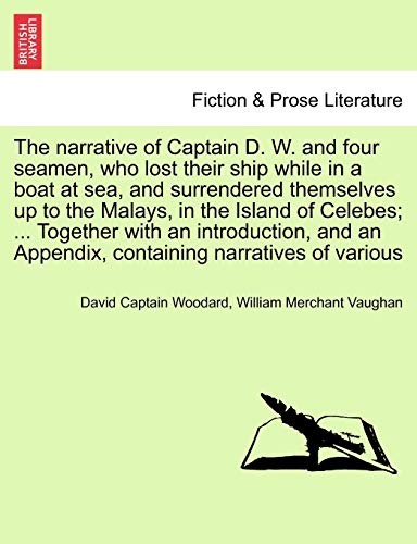 Stock image for The Narrative of Captain D. W. and Four Seamen, Who Lost Their Ship While in a Boat at Sea, and Surrendered Themselves Up to the Malays, in the Island . an Appendix, Containing Narratives of Various for sale by Lucky's Textbooks