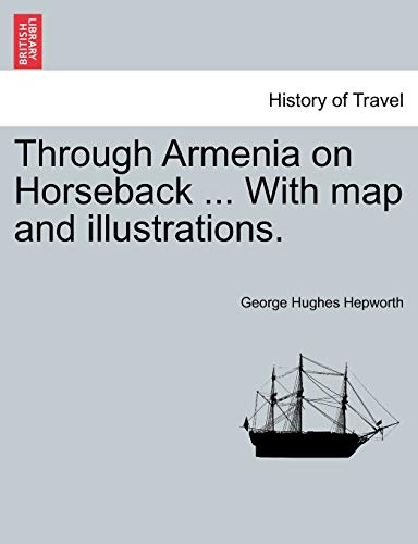 9781241516925: Through Armenia on Horseback ... With map and illustrations.