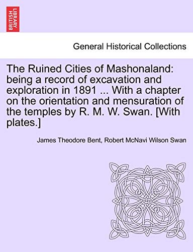 Beispielbild fr The Ruined Cities of Mashonaland being a record of excavation and exploration in 1891 With a chapter on the orientation and mensuration of the temples by R M W Swan With plates zum Verkauf von PBShop.store US