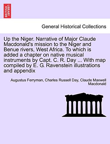 Up the Niger. Narrative of Major Claude MacDonald's Mission to the Niger and Benue Rivers, West Africa. to Which Is Added a Chapter on Native Musical - Ferryman, Augustus; Day, Charles Russell; MacDonald, Claude Maxwell