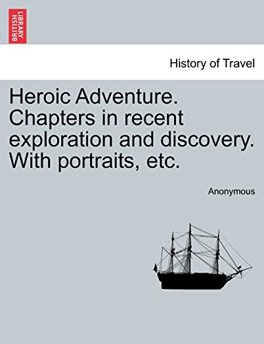 Heroic Adventure. Chapters in Recent Exploration and Discovery. with Portraits, Etc. - Anonymous