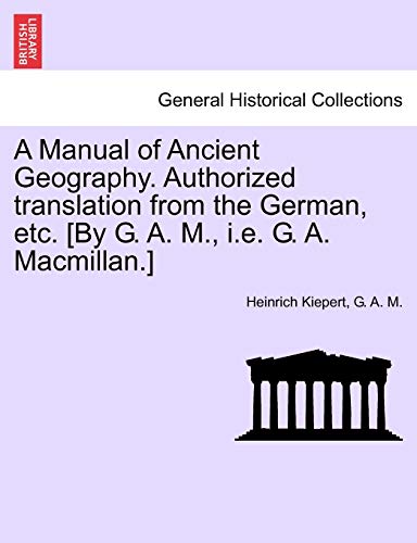 9781241517854: A Manual of Ancient Geography. Authorized Translation from the German, Etc. [By G. A. M., i.e. G. A. MacMillan.]