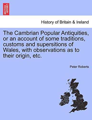 9781241517960: The Cambrian Popular Antiquities, or an account of some traditions, customs and supersitions of Wales, with observations as to their origin, etc.