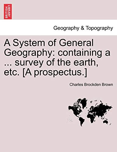 Beispielbild fr A System of General Geography: containing a . survey of the earth, etc. [A prospectus.] zum Verkauf von Chiron Media