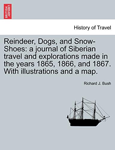 Imagen de archivo de Reindeer; Dogs; and Snow-Shoes: a journal of Siberian travel and explorations made in the years 1865; 1866; and 1867. With illustrations and a map. a la venta por Ria Christie Collections