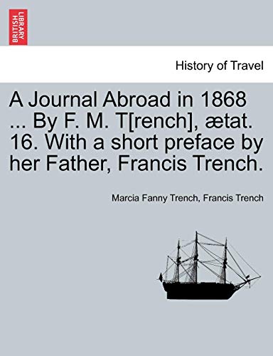 Imagen de archivo de A Journal Abroad in 1868 . by F. M. T[rench], Tat. 16. with a Short Preface by Her Father, Francis Trench. a la venta por Lucky's Textbooks