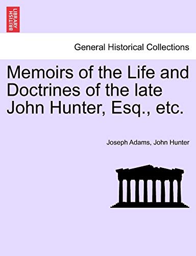 Memoirs of the Life and Doctrines of the Late John Hunter, Esq., Etc. (9781241519148) by Adams, Professor Joseph; Hunter, John