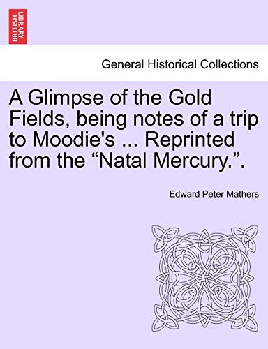 Imagen de archivo de A Glimpse of the Gold Fields, being notes of a trip to Moodie's Reprinted from the Natal Mercury a la venta por PBShop.store US