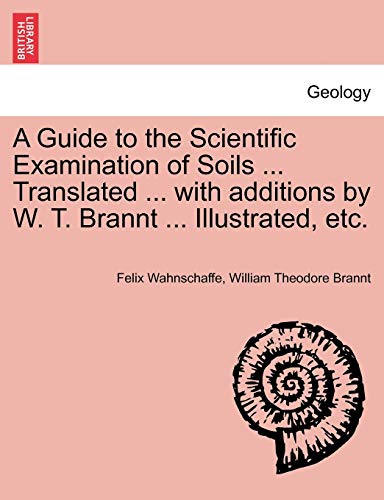 9781241519858: A Guide to the Scientific Examination of Soils ... Translated ... with Additions by W. T. Brannt ... Illustrated, Etc.
