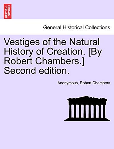 Vestiges of the Natural History of Creation. [By Robert Chambers.] Second Edition. (9781241520090) by Anonymous; Chambers, Professor Robert