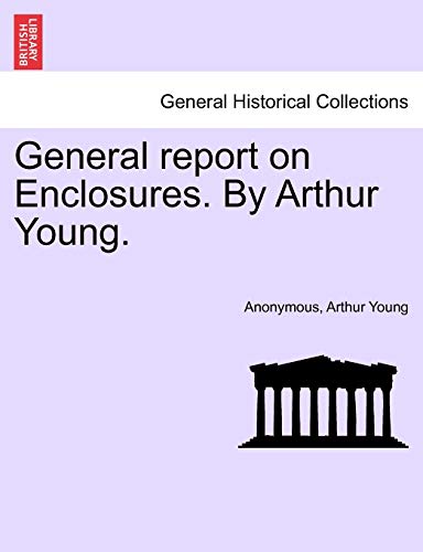 General report on Enclosures. By Arthur Young. - Anonymous; Arthur Young