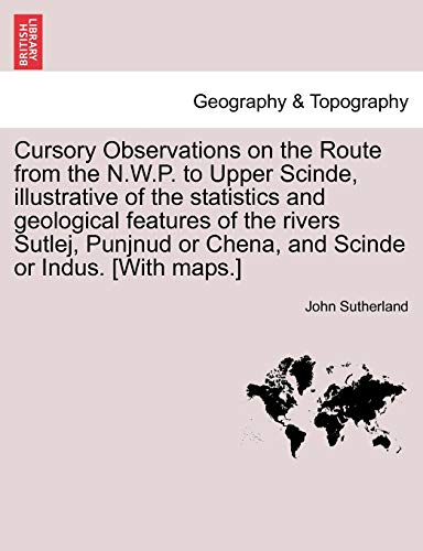 Stock image for Cursory Observations on the Route from the N.W.P. to Upper Scinde, illustrative of the statistics and geological features of the rivers Sutlej, Punjnud or Chena, and Scinde or Indus. [With maps.] for sale by Chiron Media
