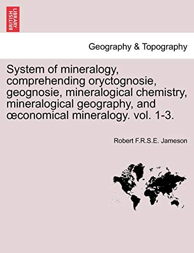 Imagen de archivo de System of mineralogy, comprehending oryctognosie, geognosie, mineralogical chemistry, mineralogical geography, and oeconomical mineralogy. vol. 1-3. a la venta por Lucky's Textbooks