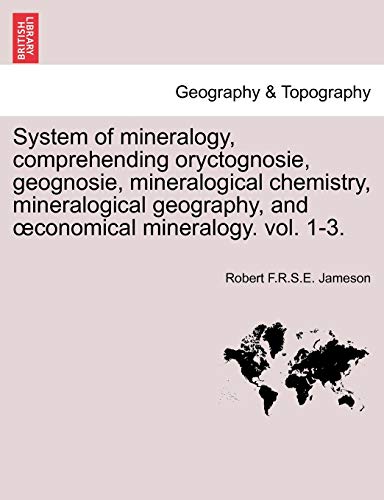 9781241520335: System of mineralogy, comprehending oryctognosie, geognosie, mineralogical chemistry, mineralogical geography, and œconomical mineralogy. vol. 1-3.