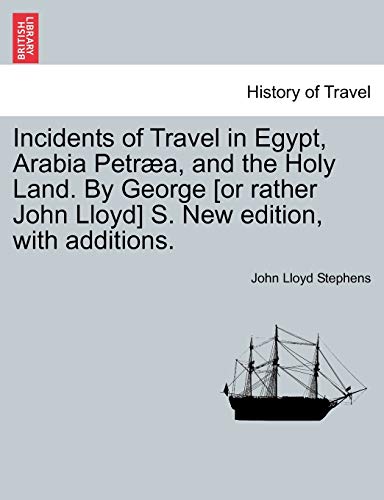 9781241520816: Incidents of Travel in Egypt, Arabia Petra, and the Holy Land. By George [or rather John Lloyd] S. New edition, with additions.