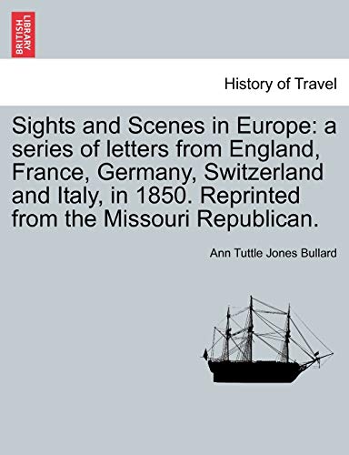 Beispielbild fr Sights and Scenes in Europe a series of letters from England, France, Germany, Switzerland and Italy, in 1850 Reprinted from the Missouri Republican zum Verkauf von PBShop.store US