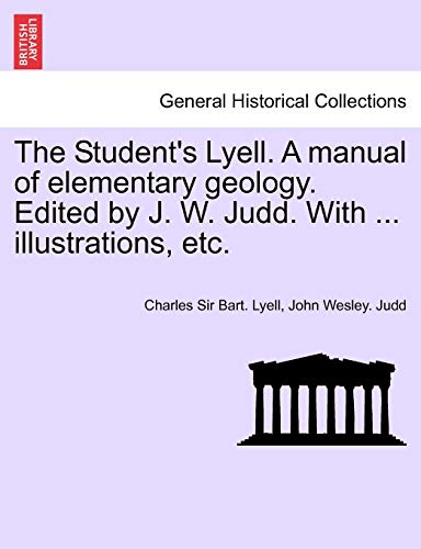 Stock image for The Student's Lyell. A manual of elementary geology. Edited by J. W. Judd. With . illustrations, etc. for sale by Lucky's Textbooks