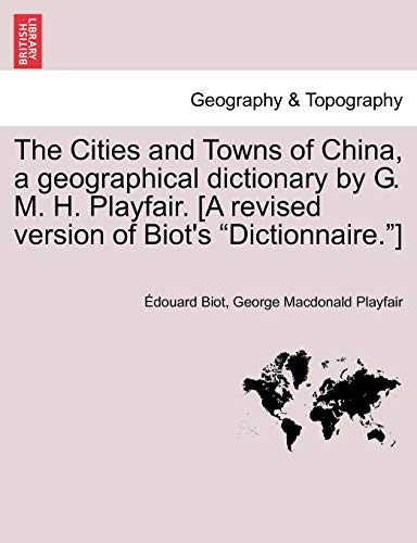 Imagen de archivo de The Cities and Towns of China, a geographical dictionary by G. M. H. Playfair. [A revised version of Biot's "Dictionnaire."] a la venta por Lucky's Textbooks