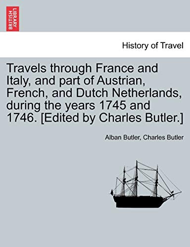 Imagen de archivo de Travels through France and Italy, and part of Austrian, French, and Dutch Netherlands, during the years 1745 and 1746 Edited by Charles Butler a la venta por PBShop.store US