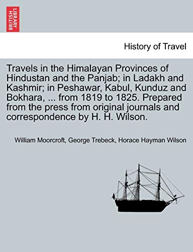 Stock image for Travels in the Himalayan Provinces of Hindustan and the Panjab; in Ladakh and Kashmir; in Peshawar, Kabul, Kunduz and Bokhara, . from 1819 to 1825. . journals and correspondence by H. H. Wilson. for sale by Lucky's Textbooks