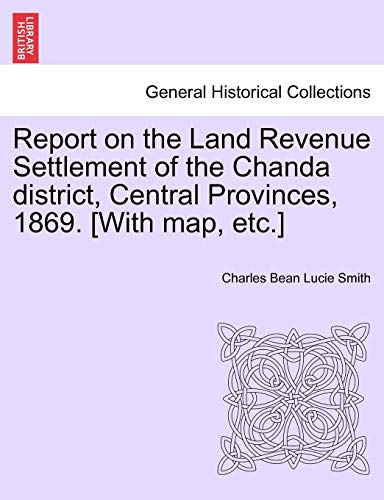 9781241522940: Report on the Land Revenue Settlement of the Chanda district, Central Provinces, 1869. [With map, etc.]