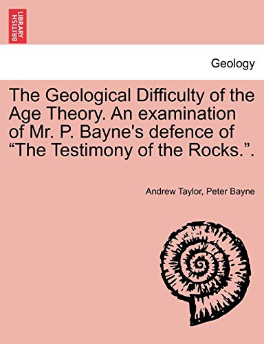 Imagen de archivo de The Geological Difficulty of the Age Theory. an Examination of Mr. P. Bayne's Defence of the Testimony of the Rocks. a la venta por Lucky's Textbooks