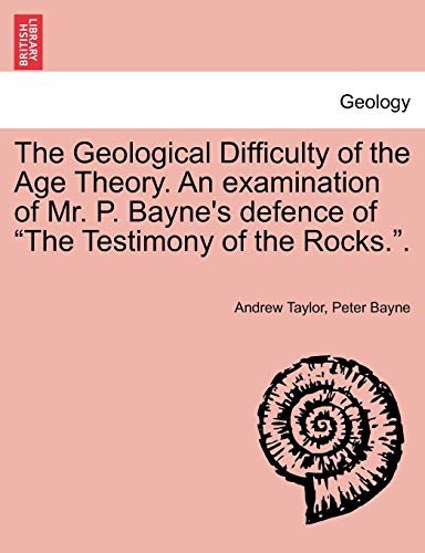 9781241523459: The Geological Difficulty of the Age Theory. an Examination of Mr. P. Bayne's Defence of the Testimony of the Rocks..