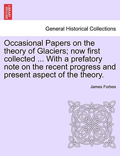 9781241524357: Occasional Papers on the theory of Glaciers; now first collected ... With a prefatory note on the recent progress and present aspect of the theory.
