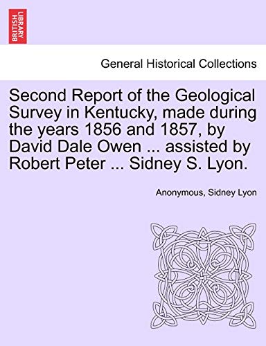 Imagen de archivo de Second Report of the Geological Survey in Kentucky, Made During the Years 1856 and 1857, by David Dale Owen . Assisted by Robert Peter . Sidney S. Lyon. a la venta por Lucky's Textbooks