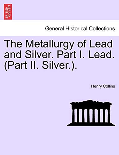 9781241524647: The Metallurgy of Lead and Silver. Part I. Lead. (Part II. Silver.).