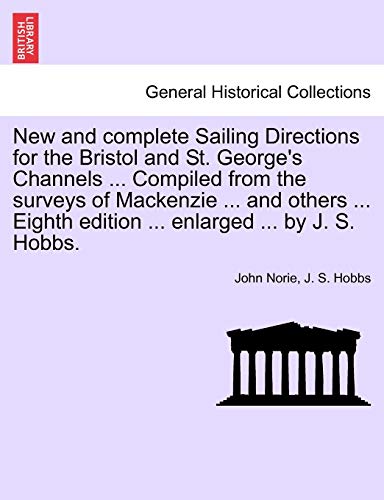 Stock image for New and Complete Sailing Directions for the Bristol and St. George's Channels . Compiled from the Surveys of MacKenzie . and Others . Eighth Edition . Enlarged . by J. S. Hobbs. for sale by Lucky's Textbooks