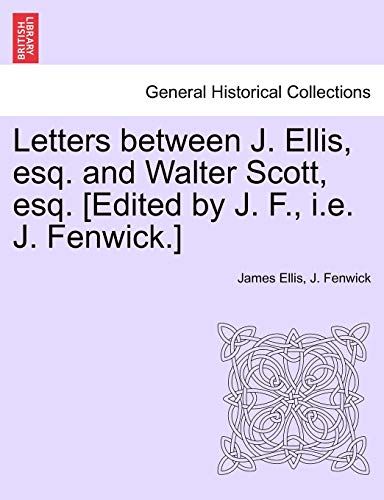 Beispielbild fr Letters between J. Ellis, esq. and Walter Scott, esq. [Edited by J. F., i.e. J. Fenwick.] zum Verkauf von Chiron Media