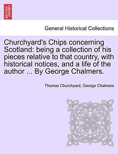 Imagen de archivo de Churchyard's Chips Concerning Scotland: Being a Collection of His Pieces Relative to That Country, with Historical Notices, and a Life of the Author . by George Chalmers. a la venta por Lucky's Textbooks