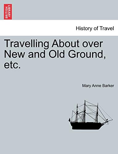 Travelling about Over New and Old Ground, Etc. - Lady Mary Anna Barker