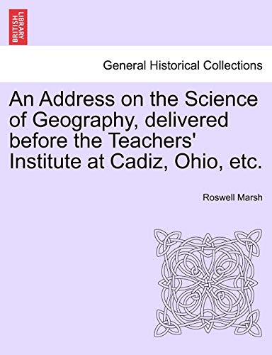 Stock image for An Address on the Science of Geography, delivered before the Teachers' Institute at Cadiz, Ohio, etc. for sale by Chiron Media