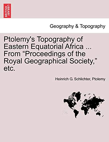 Ptolemy's Topography of Eastern Equatorial Africa ... from Proceedings of the Royal Geographical Society, Etc. (9781241526634) by Schlichter, Heinrich G; Ptolemy