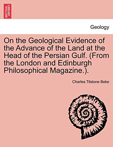 Stock image for On the Geological Evidence of the Advance of the Land at the Head of the Persian Gulf. (from the London and Edinburgh Philosophical Magazine.). for sale by Lucky's Textbooks