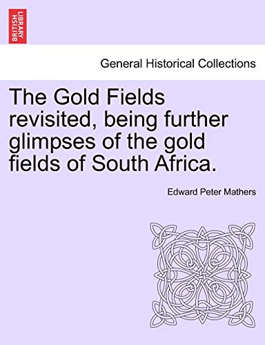 Imagen de archivo de The Gold Fields Revisited, Being Further Glimpses of the Gold Fields of South Africa. a la venta por Lucky's Textbooks