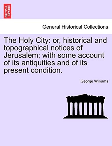 Stock image for The Holy City: or, historical and topographical notices of Jerusalem; with some account of its antiquities and of its present condition. for sale by Lucky's Textbooks