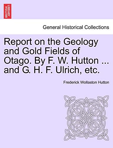 Stock image for Report on the Geology and Gold Fields of Otago. by F. W. Hutton . and G. H. F. Ulrich, Etc. for sale by Lucky's Textbooks