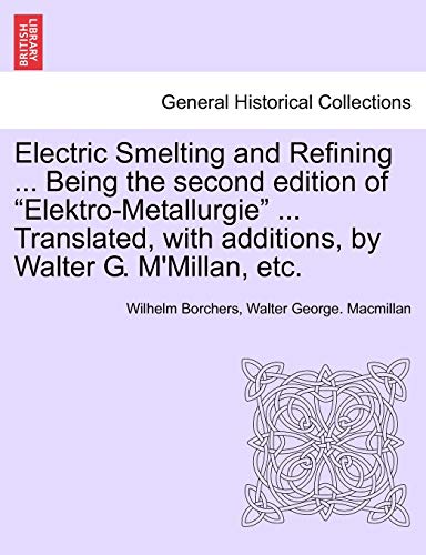 Imagen de archivo de Electric Smelting and Refining . Being the second edition of "Elektro-Metallurgie" . Translated, with additions, by Walter G. M'Millan, etc. a la venta por Lucky's Textbooks