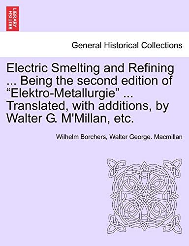 Stock image for Electric Smelting and Refining . Being the second edition of "Elektro-Metallurgie" . Translated, with additions, by Walter G. M'Millan, etc. for sale by Lucky's Textbooks