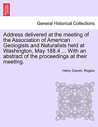 9781241528201: Address delivered at the meeting of the Association of American Geologists and Naturalists held at Washington, May 188.4 ... With an abstract of the proceedings at their meeting.