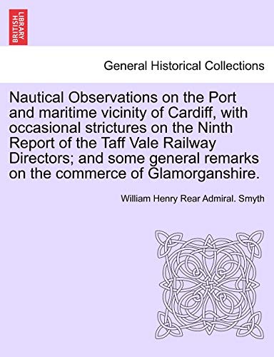 Imagen de archivo de Nautical Observations on the Port and maritime vicinity of Cardiff, with occasional strictures on the Ninth Report of the Taff Vale Railway Directors remarks on the commerce of Glamorganshire a la venta por PBShop.store US