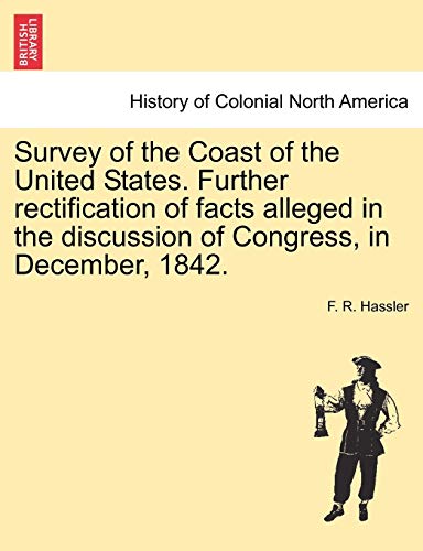 Stock image for Survey of the Coast of the United States. Further Rectification of Facts Alleged in the Discussion of Congress, in December, 1842. for sale by Lucky's Textbooks