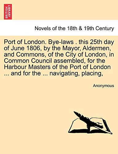 Beispielbild fr Port of London. Bye-laws . this 25th day of June 1806, by the Mayor, Aldermen, and Commons, of the City of London, in Common Council assembled, for . . and for the . navigating, placing, zum Verkauf von Chiron Media