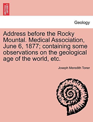 Imagen de archivo de Address Before the Rocky Mountal. Medical Association, June 6, 1877; Containing Some Observations on the Geological Age of the World, Etc. a la venta por Lucky's Textbooks